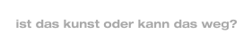 ist das kunst oder kann das weg?